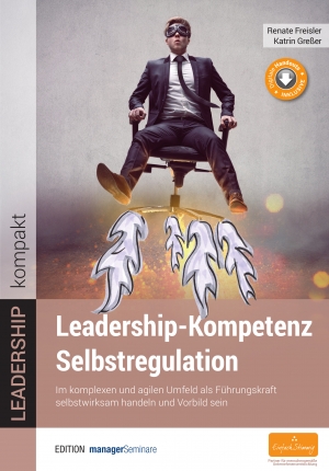 Neuerscheinung: &quot;Leadership-Kompetenz Selbstregulation&quot;.  Als Führungskraft die eigene Aufmerksamkeit steigern, lösungsorientiert denken und selbstwirksam handeln